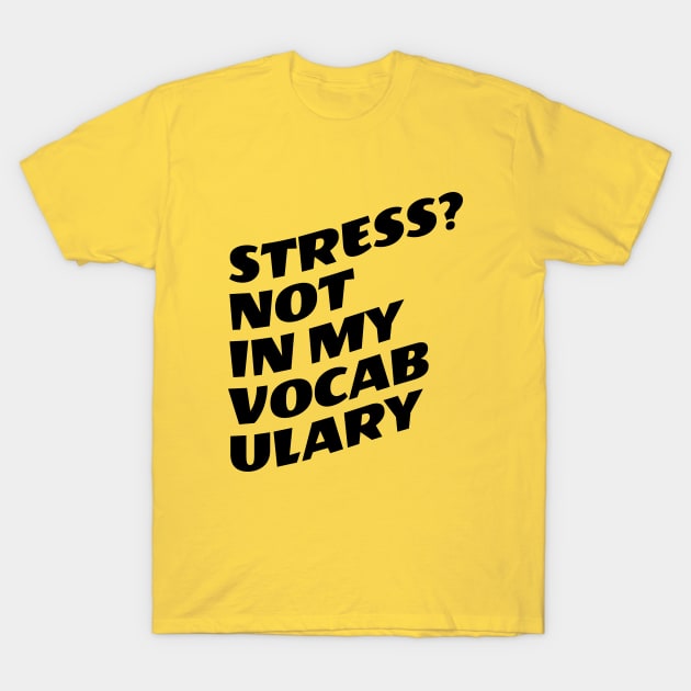 Stress? Not In My Vocabulary T-Shirt by Texevod